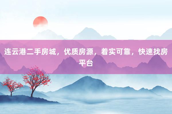 连云港二手房城，优质房源，着实可靠，快速找房平台