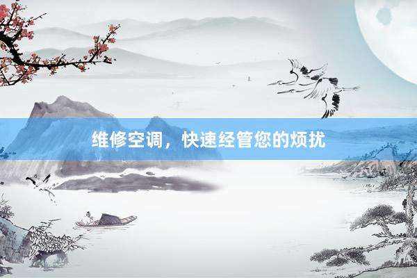 维修空调，快速经管您的烦扰
