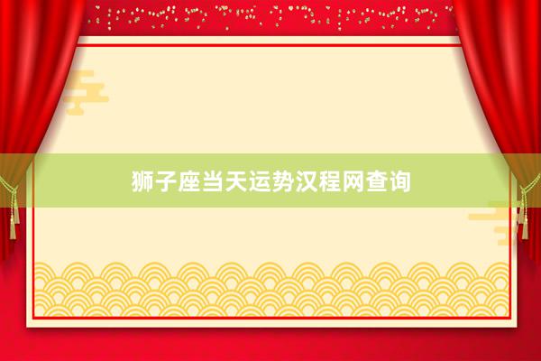 狮子座当天运势汉程网查询