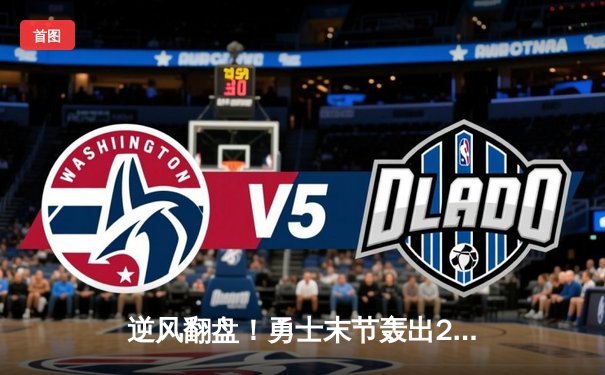 逆风翻盘！勇士末节轰出28-9攻击波逆转雄鹿，库里36分导演惊天逆转