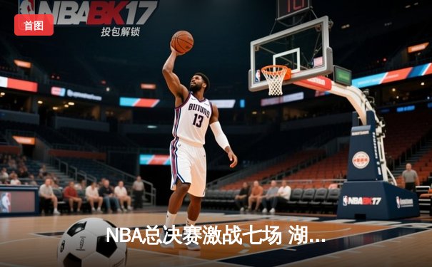 NBA总决赛激战七场 湖人队逆转夺冠创造历史