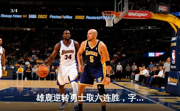 雄鹿逆转勇士取六连胜，字母哥33+9率队捍卫主场 - 3